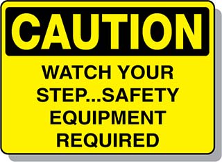 CAUTION Watch Your Step - Safety Equipment Required